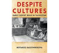 Despite Cultures: Early Soviet Rule in Tajikistan: 24 (Central Eurasia in Context)