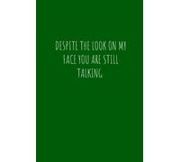 Despite The Look On My Face You Are Still Talking: Hilarious Sarcastic Notebook | Composition Wide Ruled Notepad | Perfect Gift Idea for Secret Santa and White Elephant Christmas (Green Cover)