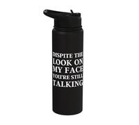 Despite The Look on My Face You're Still Talking Funny Stainless Steel Insulated Water Bottle