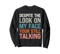 Despite the Look on my Face You're Still Talking Funny Sweatshirt