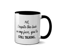 Despite The Look On My Face You're Still Talking Mug- Joke Funny Gift Presents Ceramic Handle Idea Heavy Duty Handle Dishwasher and Microwave Safe (Black Handle)