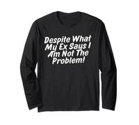 Despite What My Ex Says I Am Not The Problem Funny Divorce Long Sleeve T-Shirt