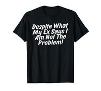 Despite What My Ex Says I Am Not The Problem Funny Divorce T-Shirt