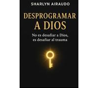 DESPROGRAMAR A DIOS: No es desafiar a Dios, es desafiar al trauma