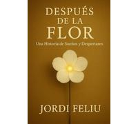 Después de la Flor: Una Historia de Sueños y despertares