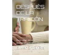 DESPUÉS DE LA TRAICIÓN: Cómo sanar, decidir y reconstruir (o soltar) tu relación