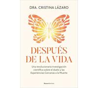 Después de la Vida / After Life: Una revolucionaria investigación científica sobre el duelo y las Experiencias Cercanas a la Muerte (No ficción)