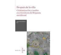 Después de la villa: Cristanización y cambio en el territorio de Hispania meridional: 101 (Anejos de Archivo Español de Arqueología)