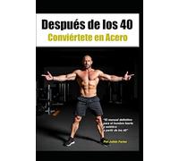 DESPUES DE LOS 40: CONVIERTETE EN ACERO