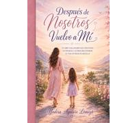 Despues de Nosotros Vuelvo a Mi: Guia para recontruir tu vida despues del divorcio cuando tambien eres mama.