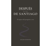 Después de Santiago: El regreso del peregrino a casa (Camino Collection)