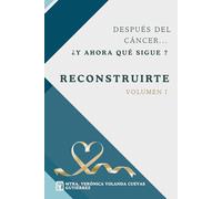 DESPUÉS DEL CÁNCER... ¿Y AHORA QUÉ SIGUE?: Volumen I: Reconstruirte. Emociones, cuerpo e identidad tras el cáncer. (No estás solo: un faro emocional para el camino del cáncer)