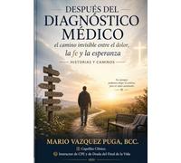 Después del Diagnóstico Médico, el camino invisible entre el dolor, la fe y la esperanza: Historias y caminos