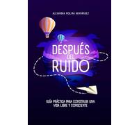 Después del Ruido: Guía práctica para construir una vida libre y consciente
