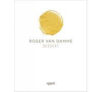 Dessert: 54 Unique Creations by Top Pastry Chef Roger Van Damme With Step-by-step Instructions