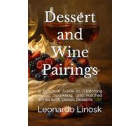 Dessert and Wine Pairings: A Practical Guide to Matching Sweet, Sparkling, and Fortified Wines with Classic Desserts