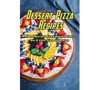 Dessert Pizza Recipes: Sweet Dessert Pizza Recipes That Are A Little Slice Of Heaven: How To Make A Dessert Pizza Book