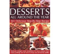 Desserts All Around the Year: 365 delicious step-by-step recipes: fabulously indulgent sweet temptations for every occasion, from creamy puddings and rich tarts to fruity ices and low-fat souffles