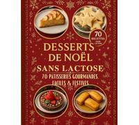 Desserts de Noël sans lactose, 70 pâtisseries gourmandes faciles et festives: Des recettes de Noël sans lactose faciles, savoureuses et pleines de ... adaptées à tous, même les intolérants au lait