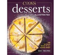 Desserts Illustrated: The Ultimate Guide to All Things Sweet 500+ Recipes: The Ultimate Guide to All Things Sweet 600+ Recipes (Cook's Illustrated)