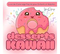 Desserts Kawaii - Livre de Coloriage Facile pour Enfants et Adultes: Une pause douceur avec 50 desserts adorables à colorier - sans règles, sans stress, juste du plaisir