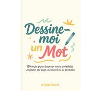 Dessine-moi un Mot: 150 mots pour booster votre créativité - Un dessin par page, au hasard ou au quotidien
