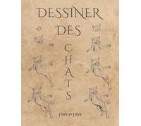 DESSINER DES CHATS PAS À PAS: Méthode de la grille. 35 modèles détaillés pour maîtriser l'anatomie et les expressions des félins.