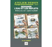 Dessiner l'eau et les reflets: Rivières, lacs, mer : capturer la fluidité (ATELIER DESSIN)
