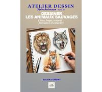 Dessiner les animaux sauvages: Lions, loups, renards : puissance et caractère (ATELIER DESSIN)