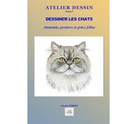 DESSINER LES CHATS: Anatomie simplifiée, postures félines, expressions et mouvement naturel (ATELIER DESSIN)