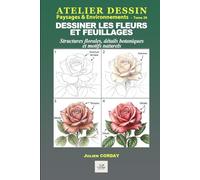 Dessiner les fleurs et feuillages: Structures florales, détails botaniques et motifs naturels (ATELIER DESSIN)
