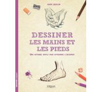 Dessiner les mains et les pieds: Une méthode simple pour apprendre à dessiner.