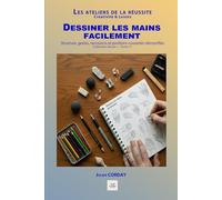 Dessiner les mains facilement: Structure, gestes, raccourcis et positions courantes démystifiés (Les ateliers de la réussite)