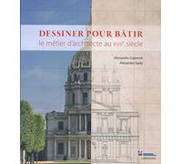 Dessiner pour bâtir - Le métier d'architecte au XVIIe siècle