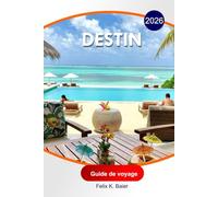 Destin Guide de voyage 2026: Le guide essentiel complet pour explorer les plages de sable blanc de Floride, les stations balnéaires, les lieux de ... locaux pour des expériences inoubliables