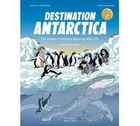 Destination Antarctica: The Frozen Continent Bursting with Life (A Graphic Novel)