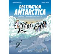 Destination Antarctica: The Frozen Continent Bursting with Life (A Graphic Novel)