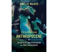 Destination Anthropocene: Science and Tourism in The Bahamas: 7 (Critical Environments: Nature, Science, and Politics)