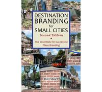 Destination Branding for Small Cities: The Essentials for Successful Place Branding