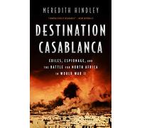 Destination Casablanca: Exile, Espionage, and the Battle for North Africa in World War II