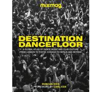 Destination Dancefloor: A Global Atlas of Dance Music and Club Culture From London to Tokyo, Chicago to Berlin and Beyond