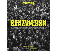 Destination Dancefloor: A Global Atlas of Dance Music and Club Culture From Lond