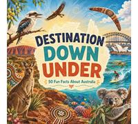 Destination Down Under: 50 Fun Facts About Australia (50 Fun Facts for Every Country)
