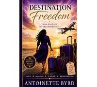Destination Freedom: A Journey from Baggage to Breakthrough