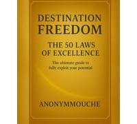 Destination Freedom: The 50 Laws of Excellence The Ultimate Guide to Fully Realizing Your Potential