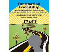 Destination Friendship: Developing Social Skills for Individuals With Autism Spectrum Disorders or Other Social Challenges