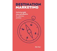 Destination Marketing: Marketing made easy and effective for veterinary practices