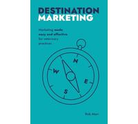 Destination Marketing: Marketing made easy and effective for veterinary practices (The Destination Series)