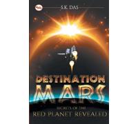 Destination Mars : The Secret of the Red Planet Revealed