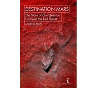 Destination Mars : The Story of our Quest to Conquer the Red Planet